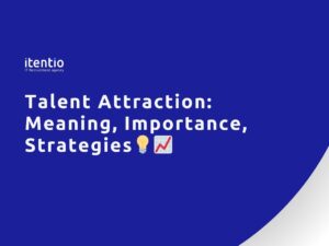Talent Attraction: Meaning, Importance, Strategies - Itentio IT