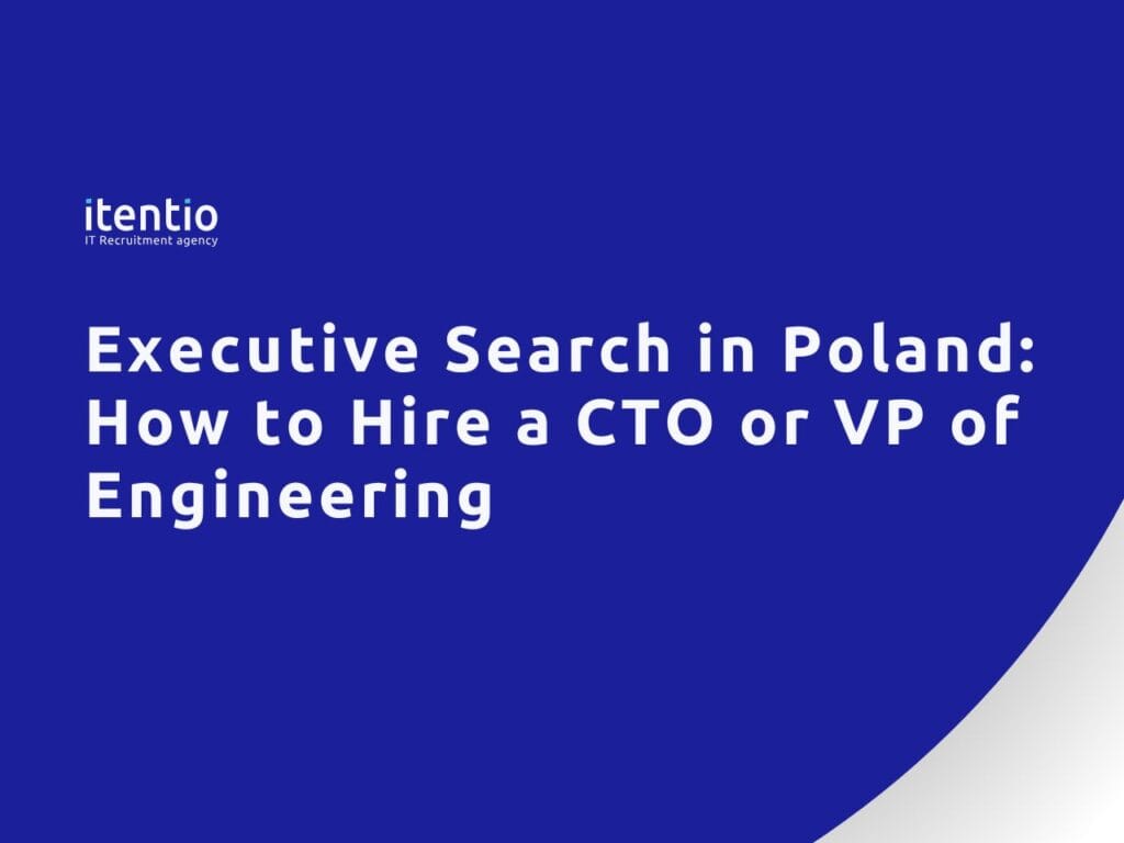 Executive Search Poland: How to Hire a CTO or VP of Engineering